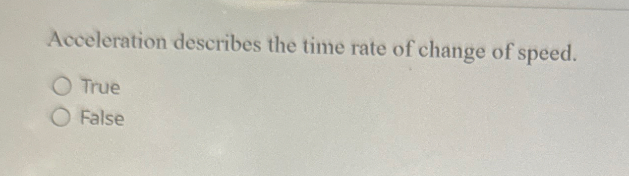 Acceleration describes the time rate of change of