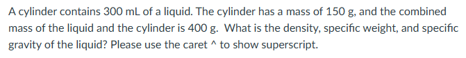 A cylinder contains 3 0 0 mL of a liquid. The