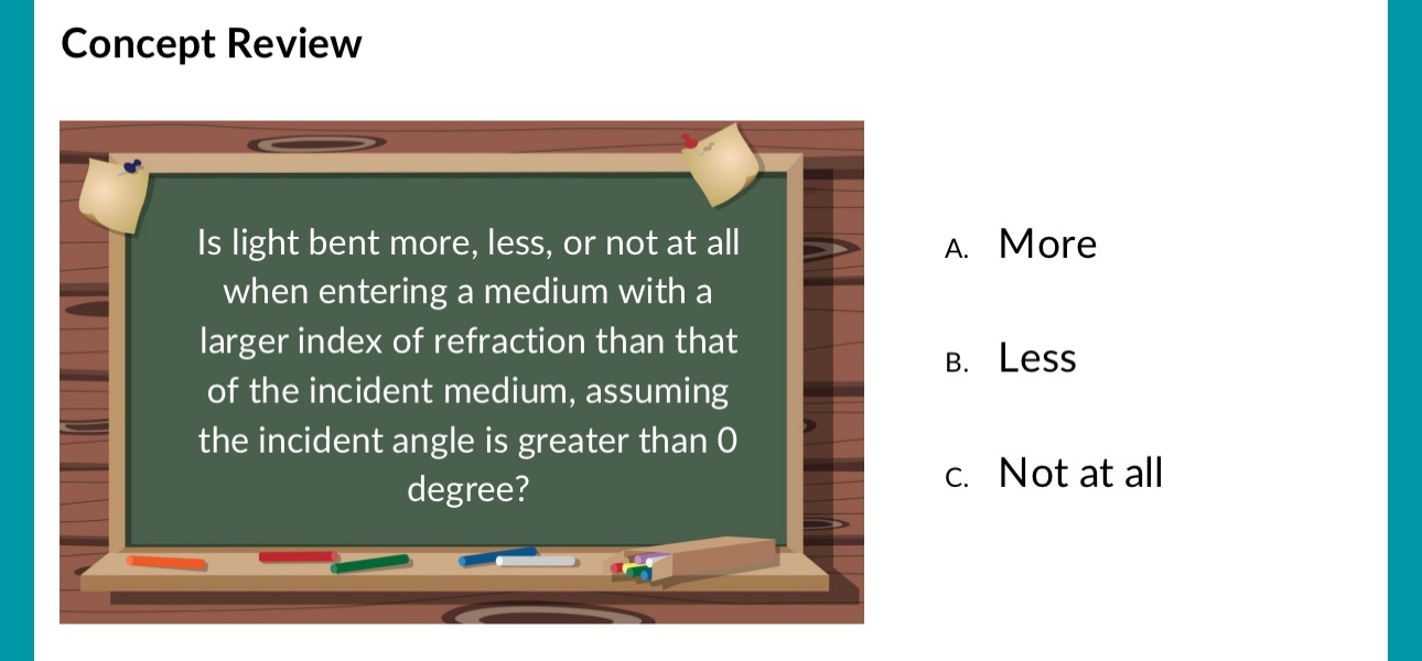 Concept Review Is light bent more, less, or not
