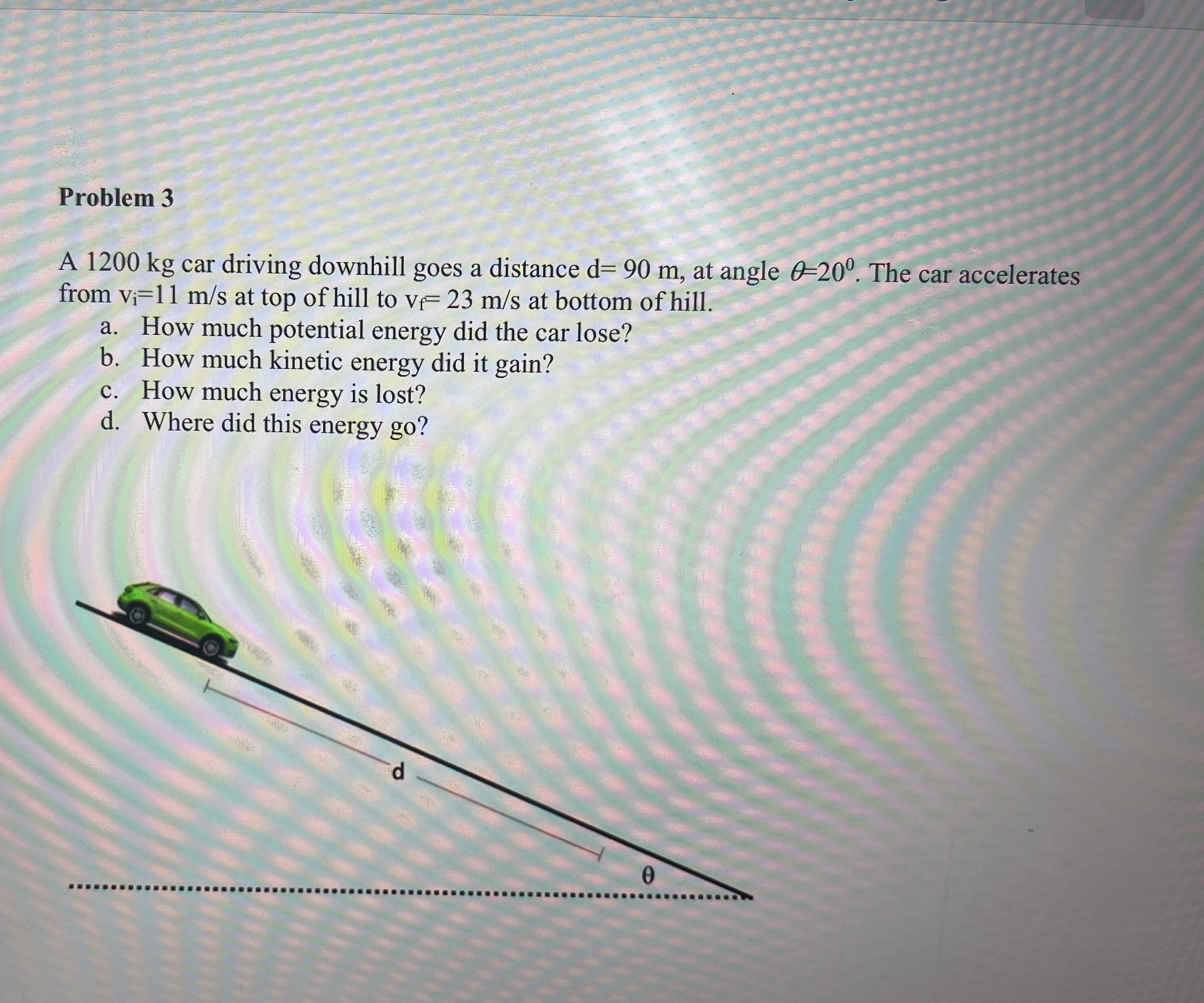 Problem 3 A 1 2 0 0 kg car driving downhill goes