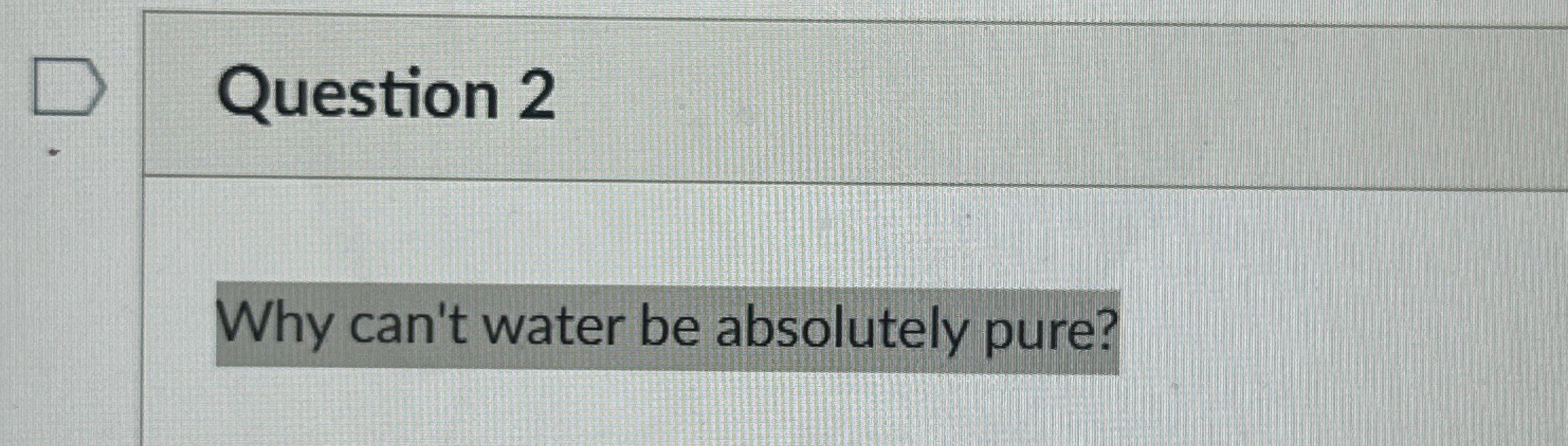 Question 2 Why can't water be absolutely pure?