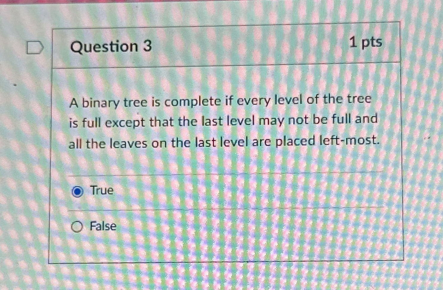 Question 3 1 pts A binary tree is complete if