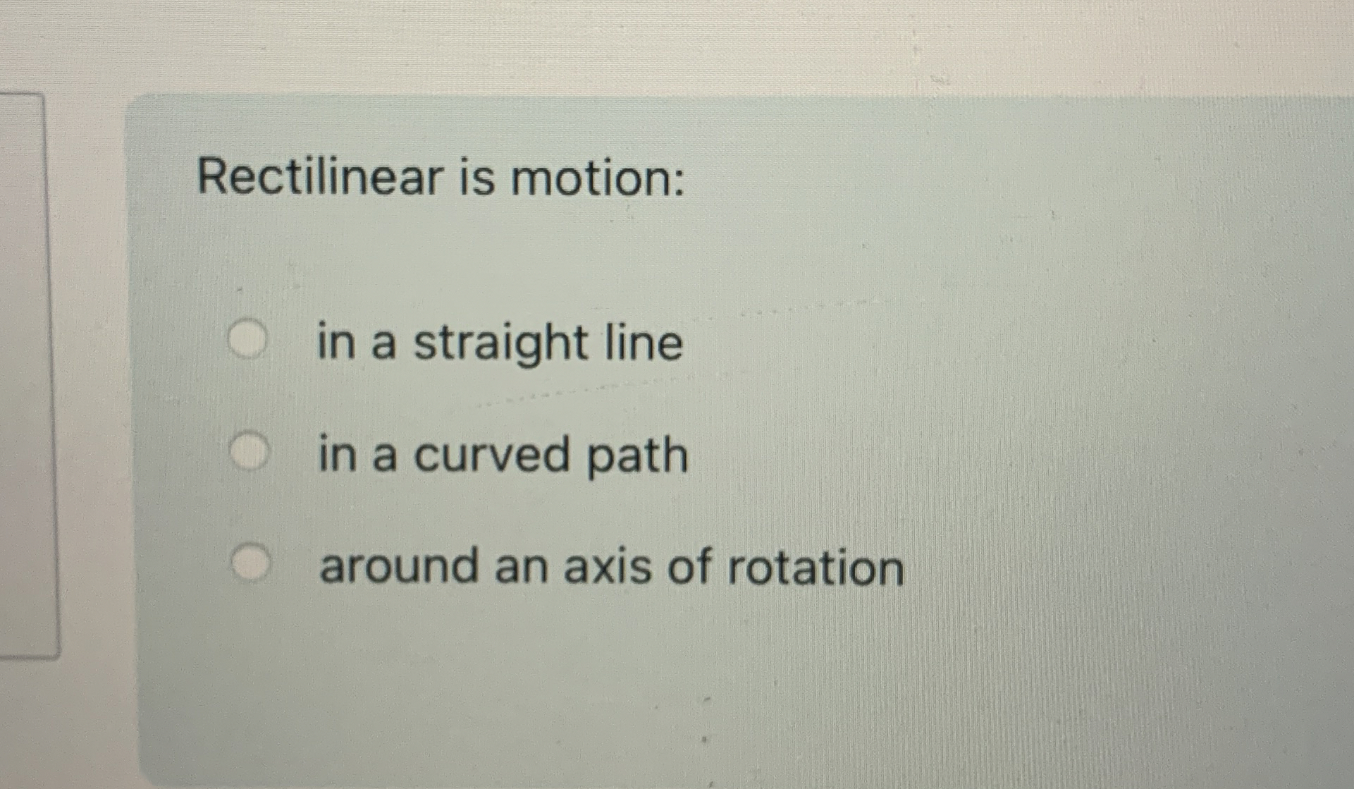Rectilinear is motion: in a straight line in a