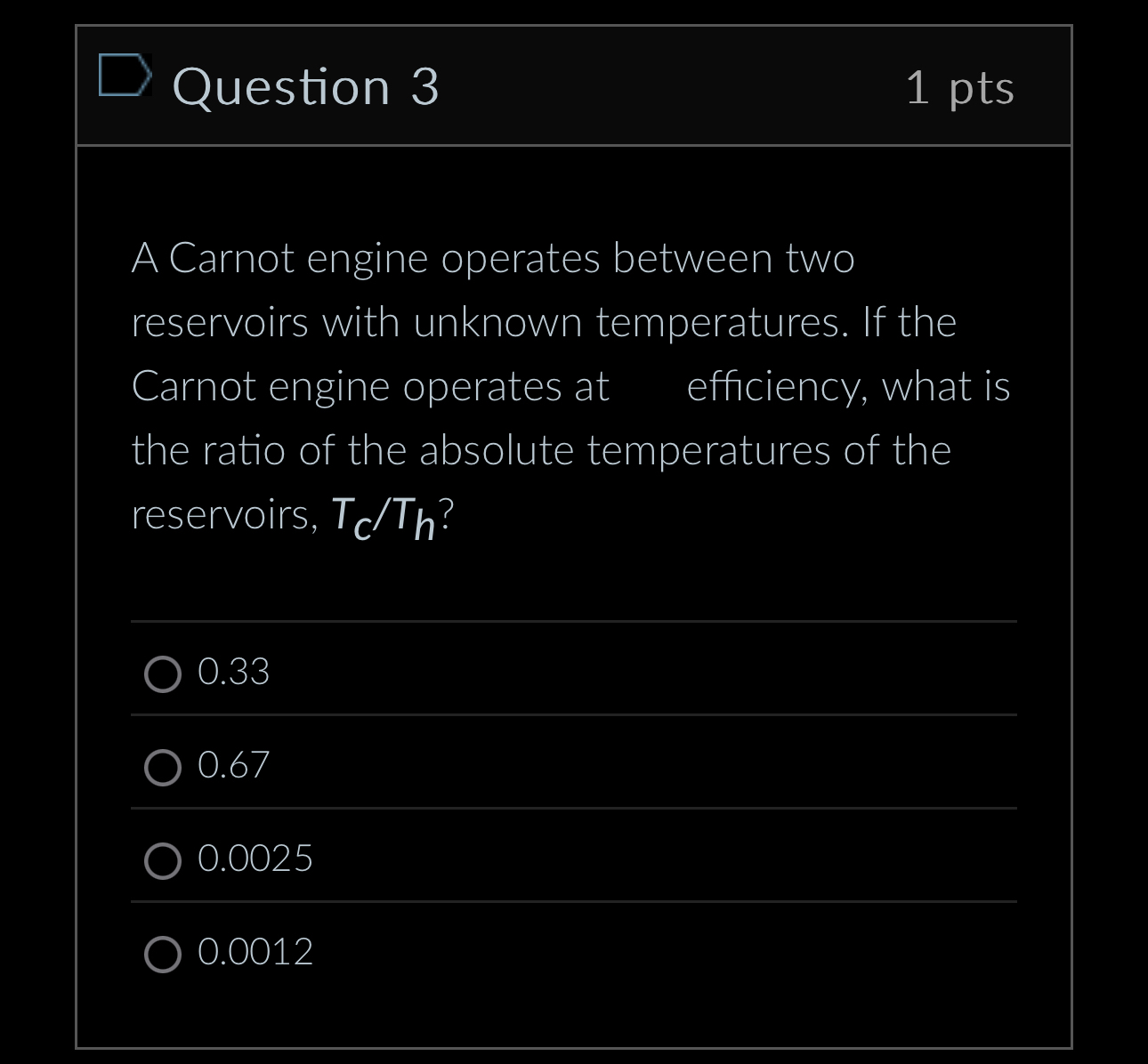 Question 3 1 pts A Carnot engine operates between