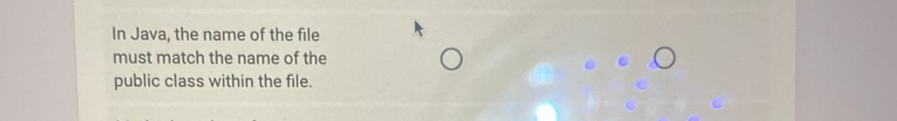 In Java, the name of the file must match the name