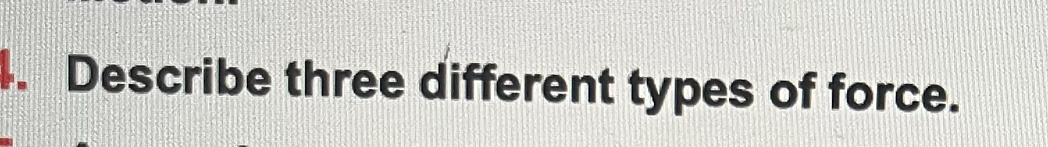 Describe three different types of force.