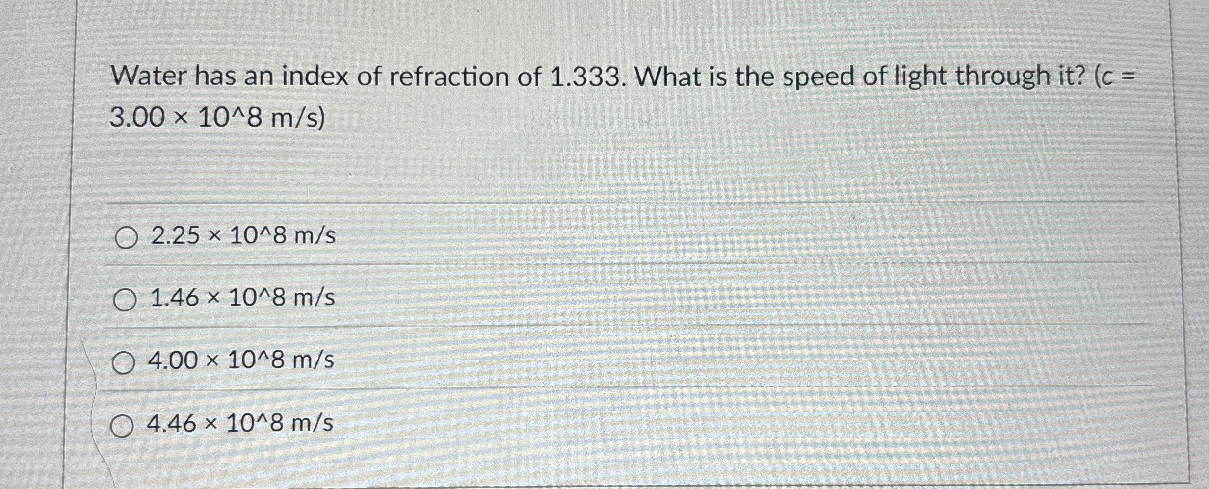 Water has an index of refraction of 1 . 3 3 3 .