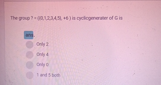 The group ? = ( { 0 , 1 , 2 , 3 , 4 , 5 } , + 6 )