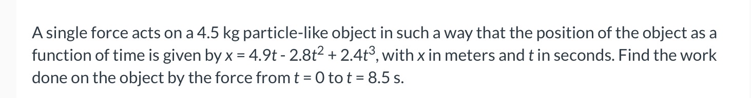A single force acts on a 4 . 5 kg particle - like