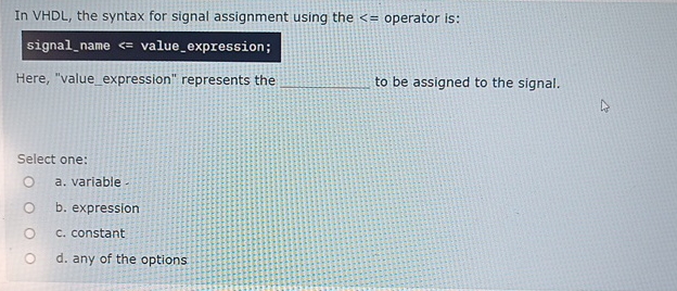 In VHDL , the syntax for signal assignment using