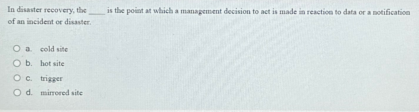 In disaster recovery, the is the point at which a