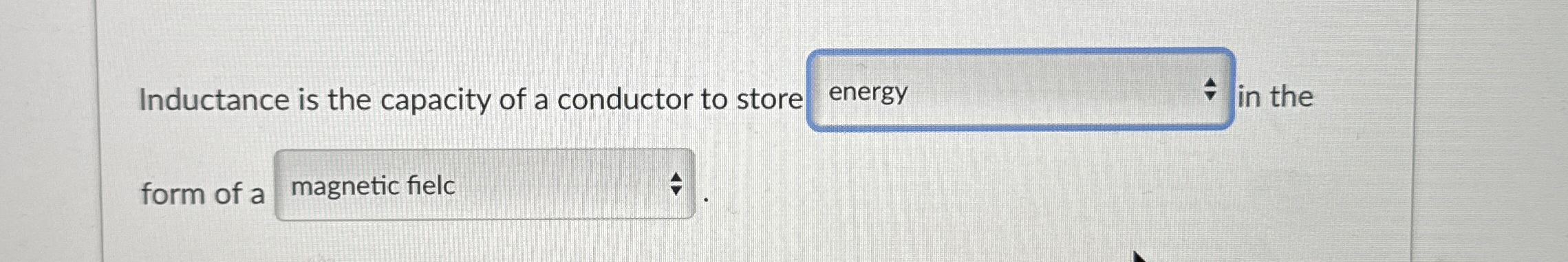 Inductance is the capacity of a conductor to