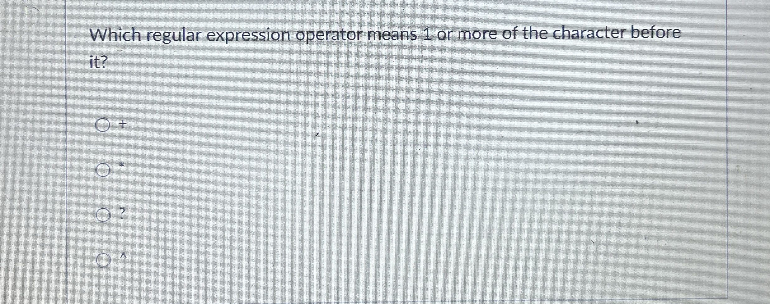 Which regular expression operator means 1 or more