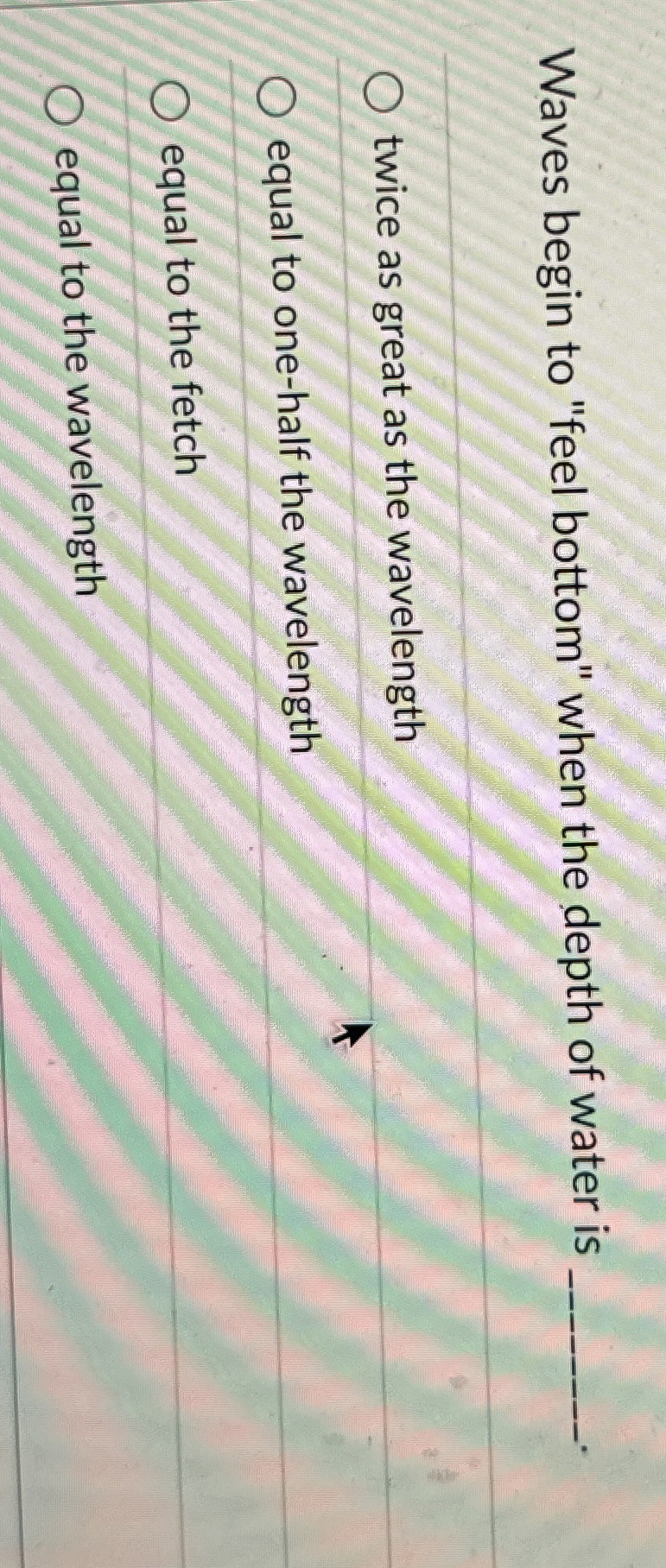 Waves begin to "feel bottom" when the depth of