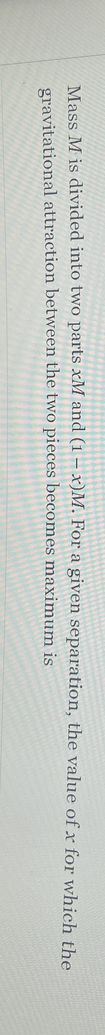 Mass M is divided into two parts x M and ( 1 - x
