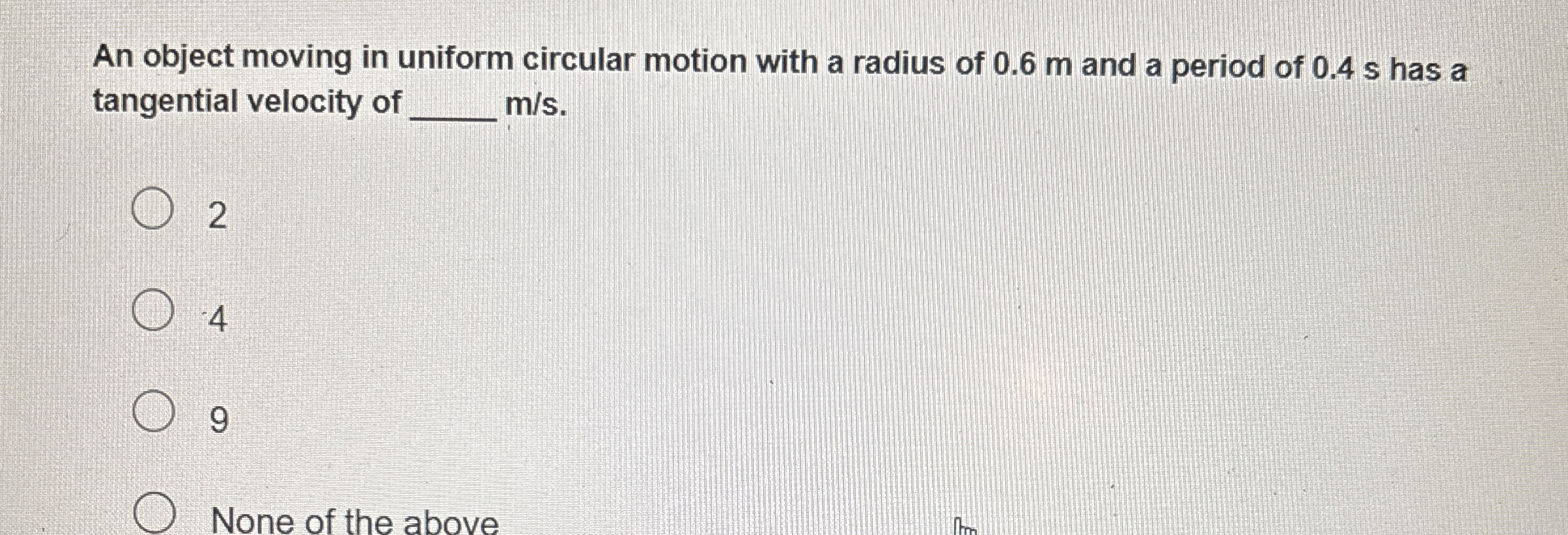 An object moving in uniform circular motion with