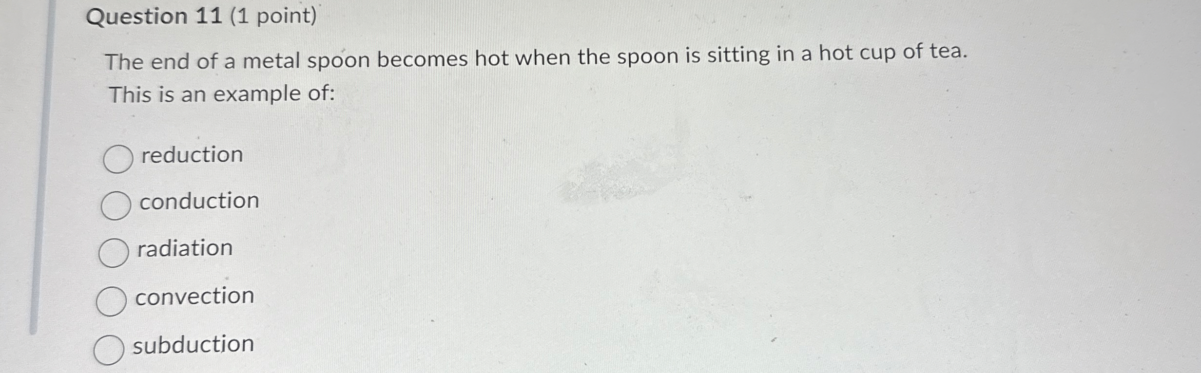 Question 1 1 ( 1 point ) The end of a metal spoon