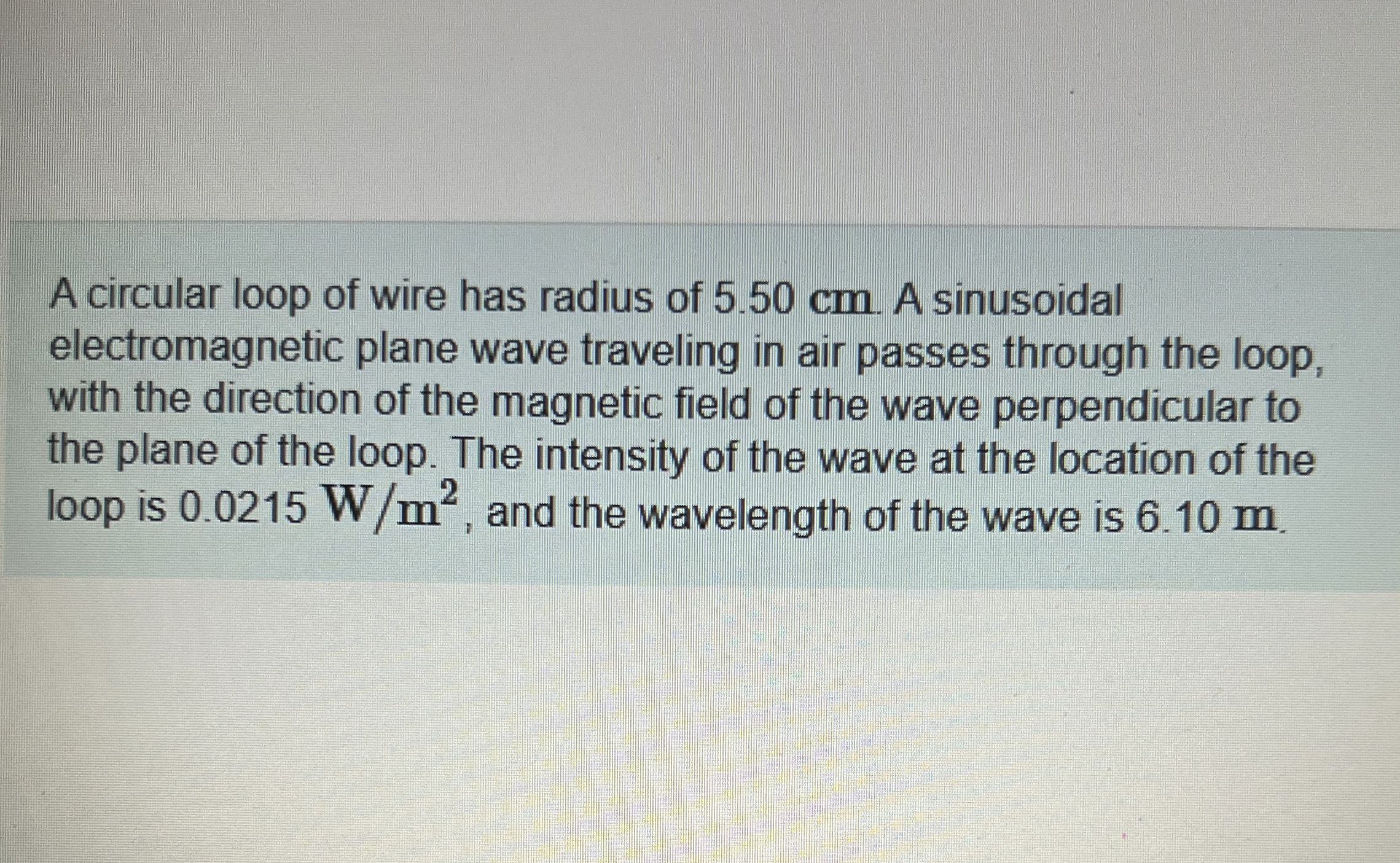 A circular loop of wire has radius of 5 . 5 0 cm