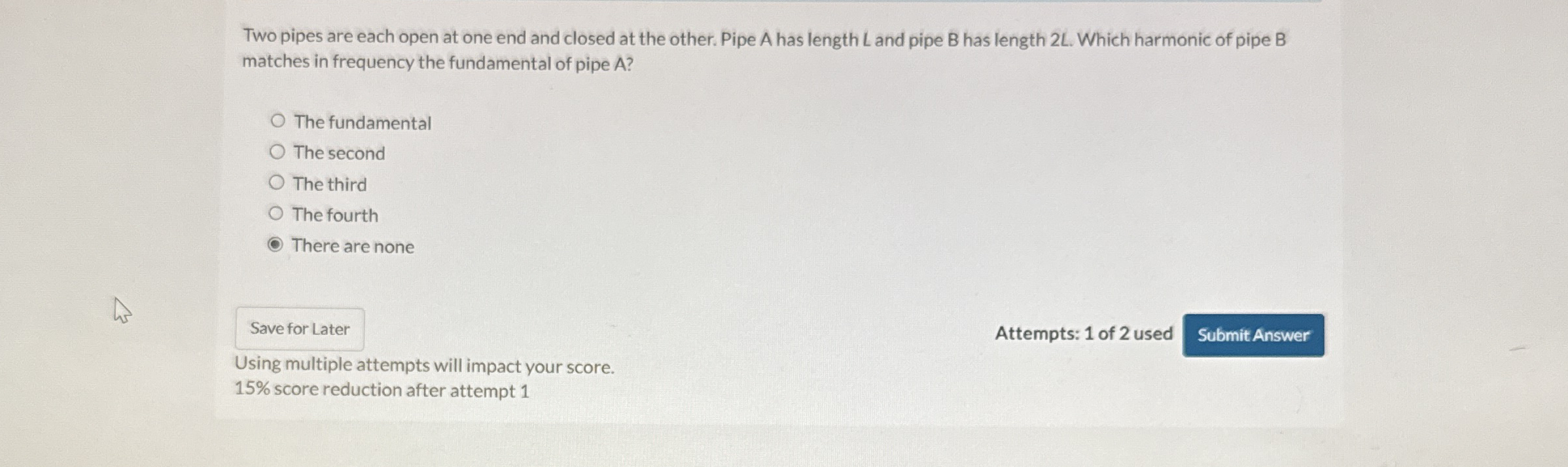 Two pipes are each open at one end and closed at