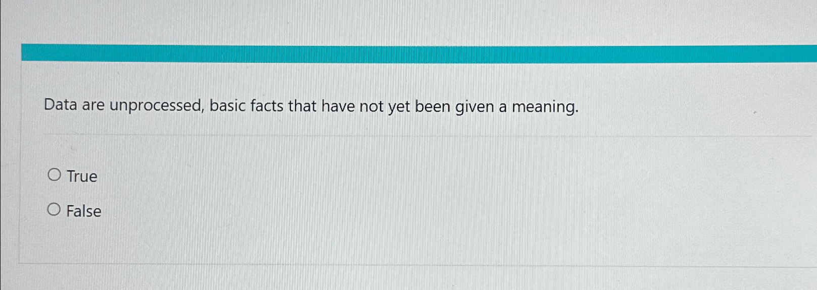 Data are unprocessed, basic facts that have not
