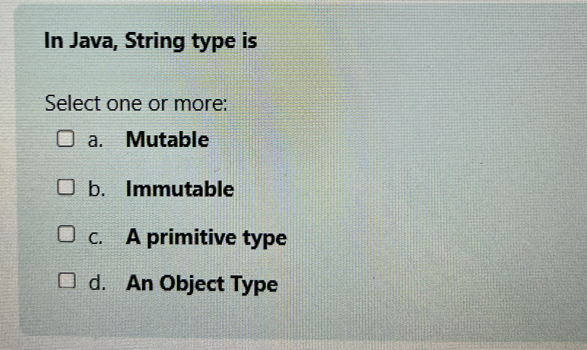 In Java, String type is Select one or more: a .