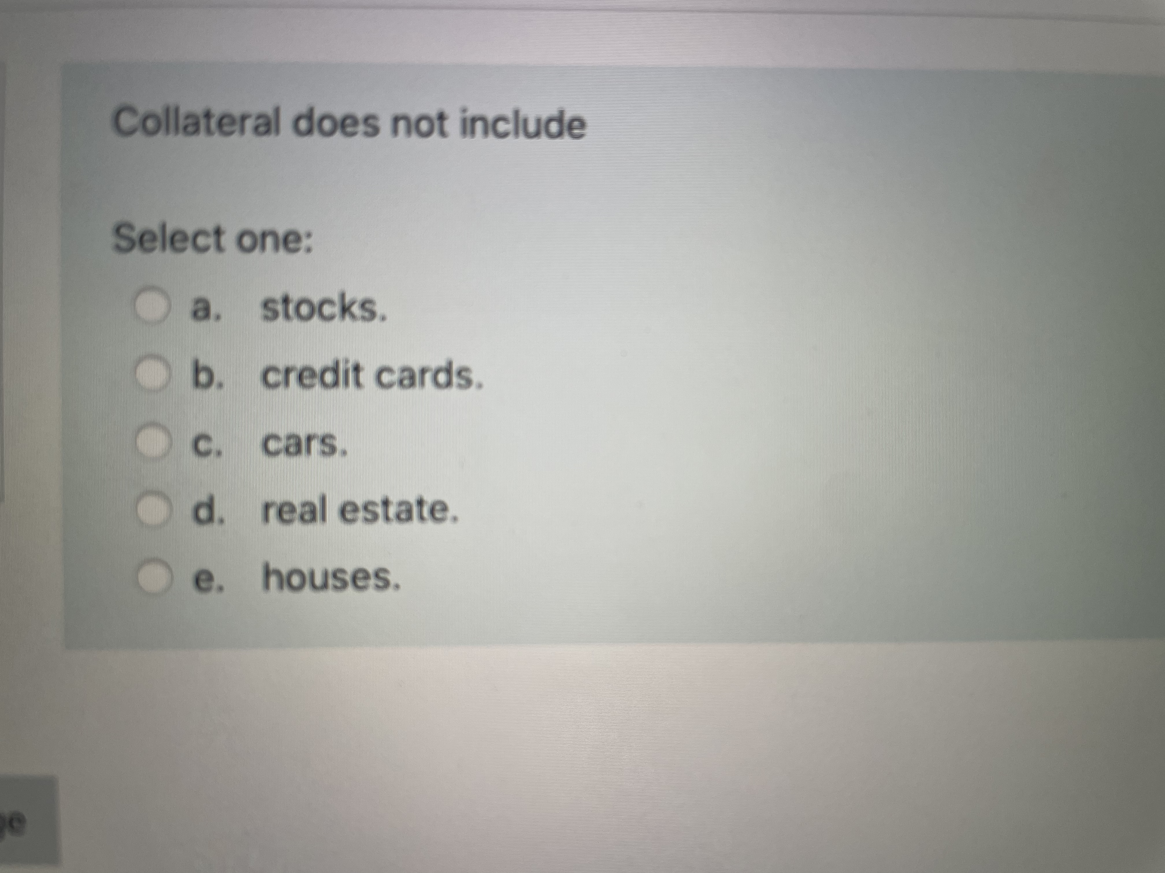Collateral does not include Select one: a.