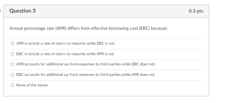 Question 3 0.3 pts Annual percentage rate (APR)