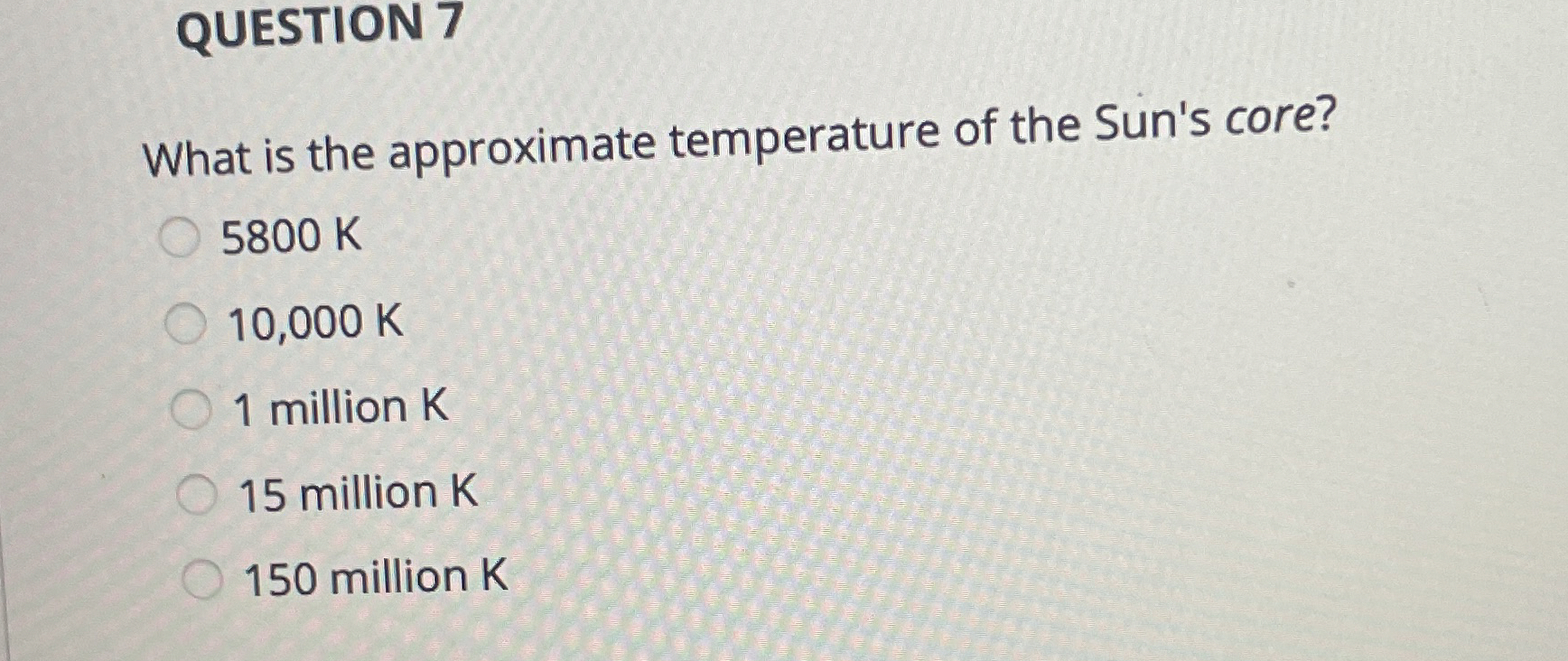 QUESTION 7 What is the approximate temperature of