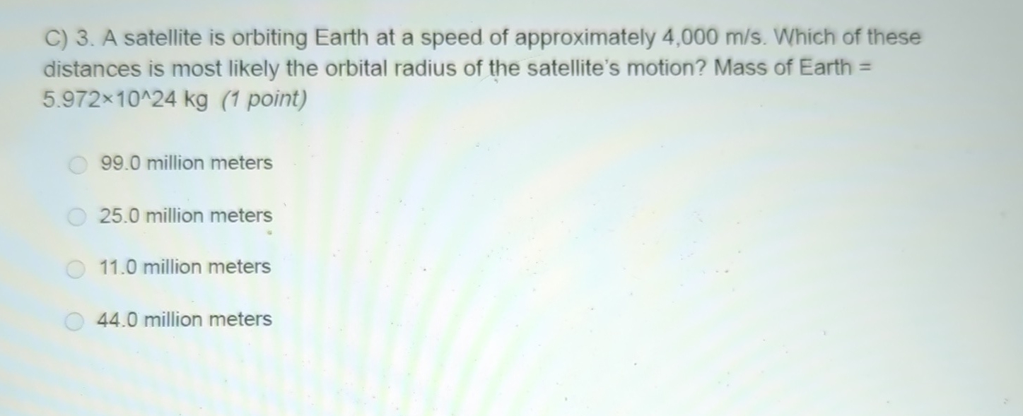 C ) 3 . A satellite is orbiting Earth at a speed