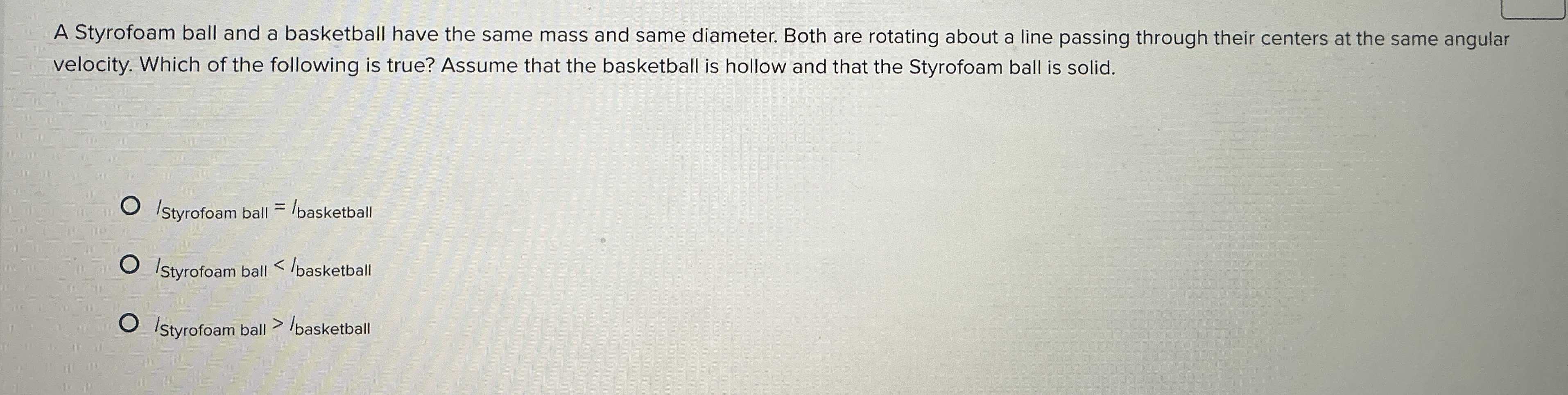 A Styrofoam ball and a basketball have the same