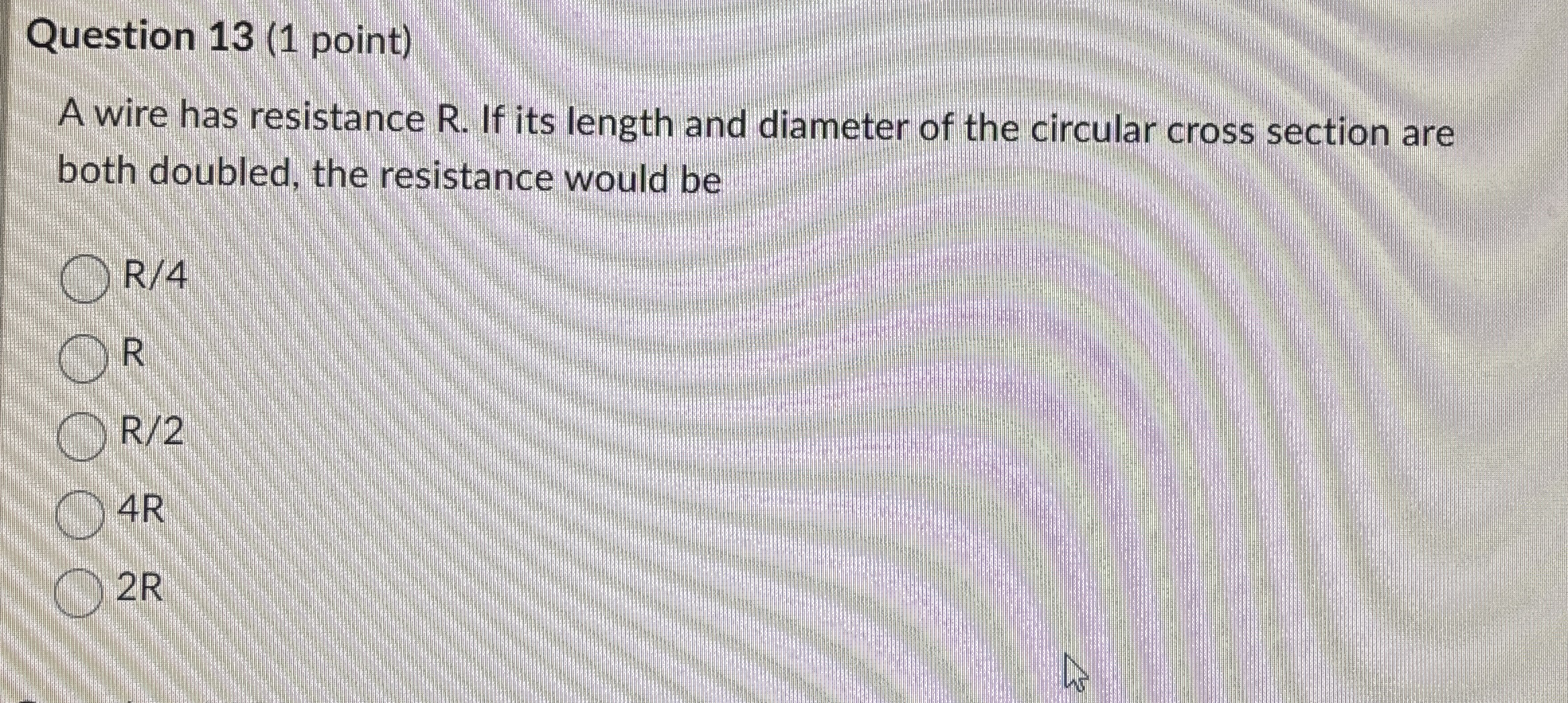 Question 1 3 ( 1 point ) A wire has resistance R