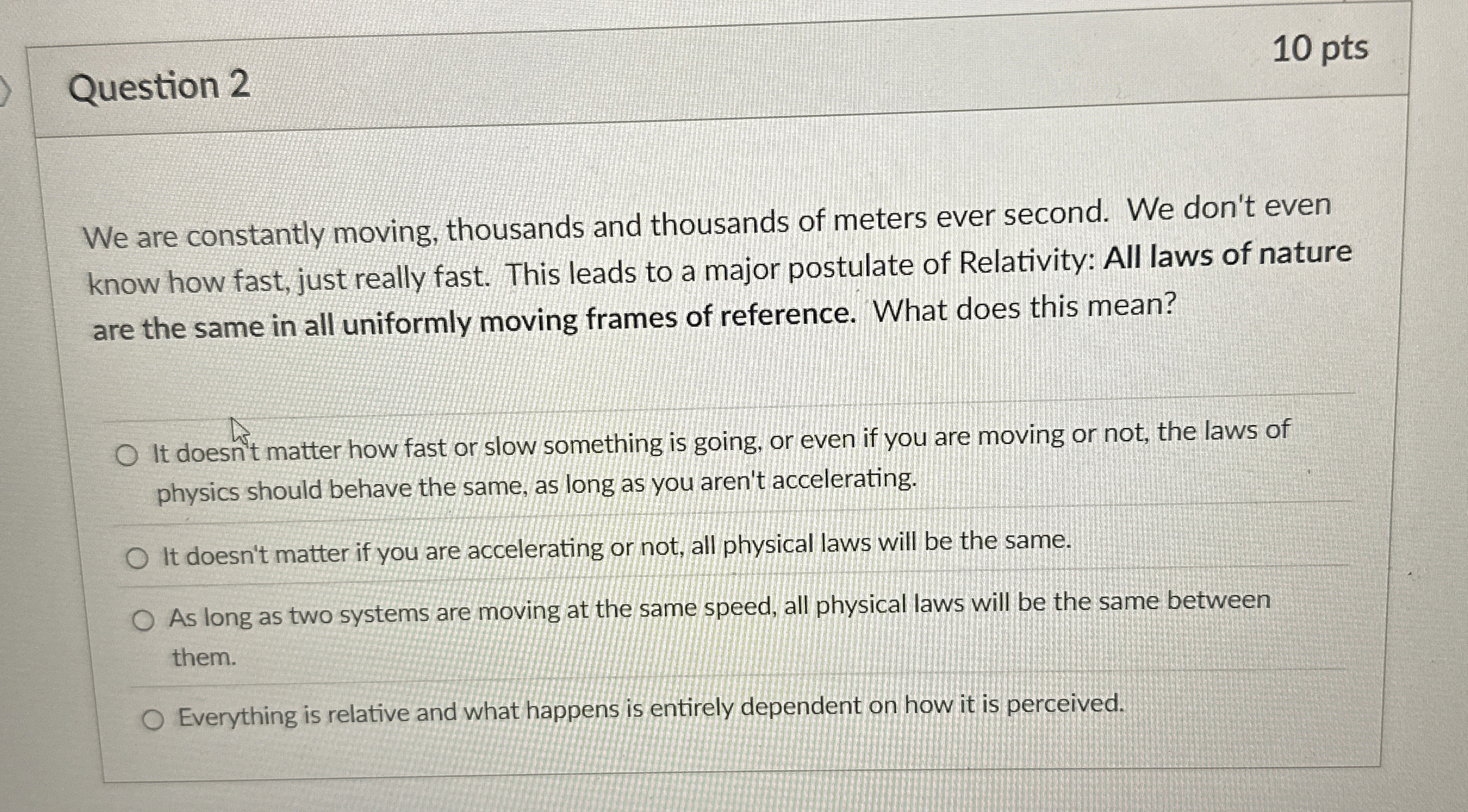 Question 2 1 0 pts We are constantly moving,