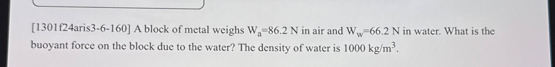 A block of metal weighs W a = 8 6 . 2 N in air