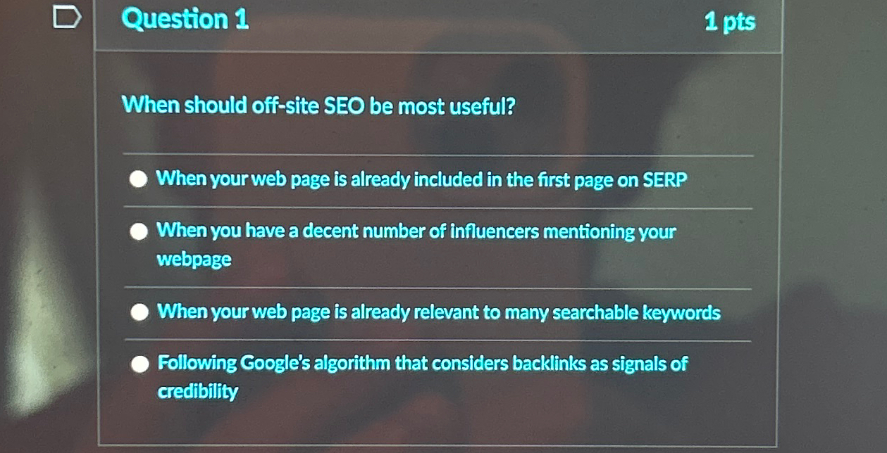 Question 1 1 p t s When should off - site SEO be