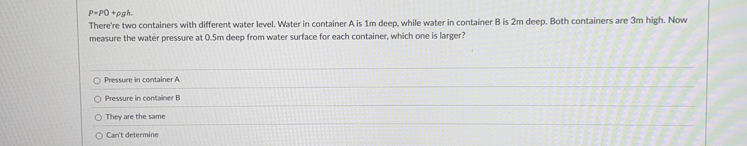 P = P 0 + g h . There're two containers with