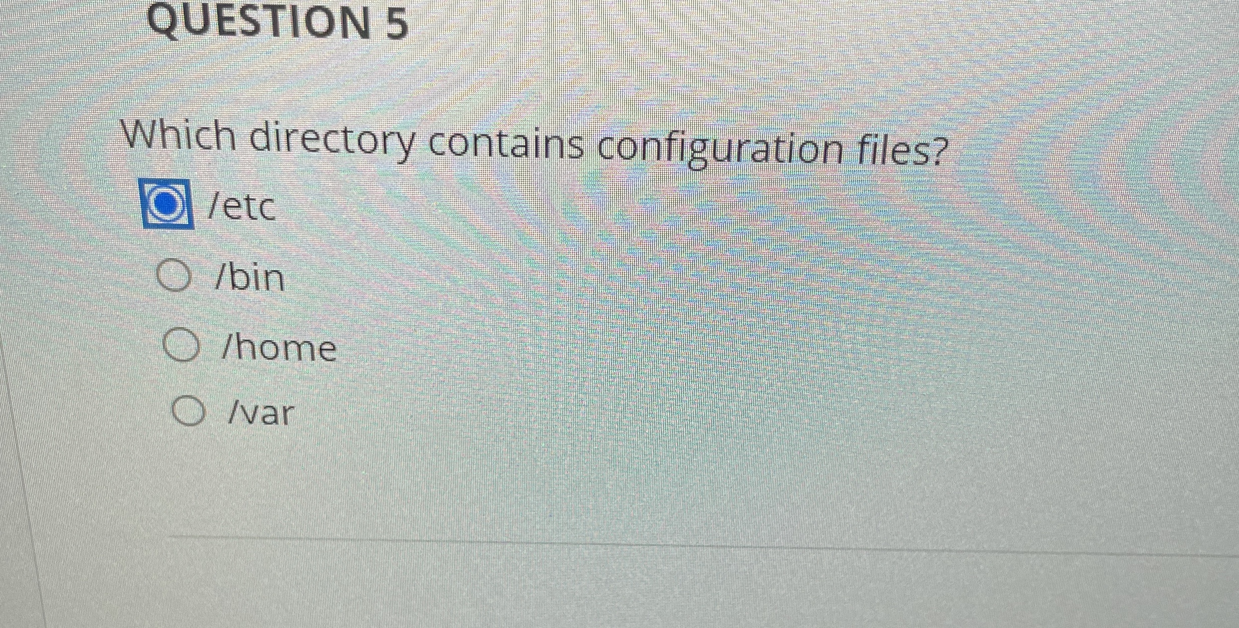QUESTION 5 Which directory contains configuration