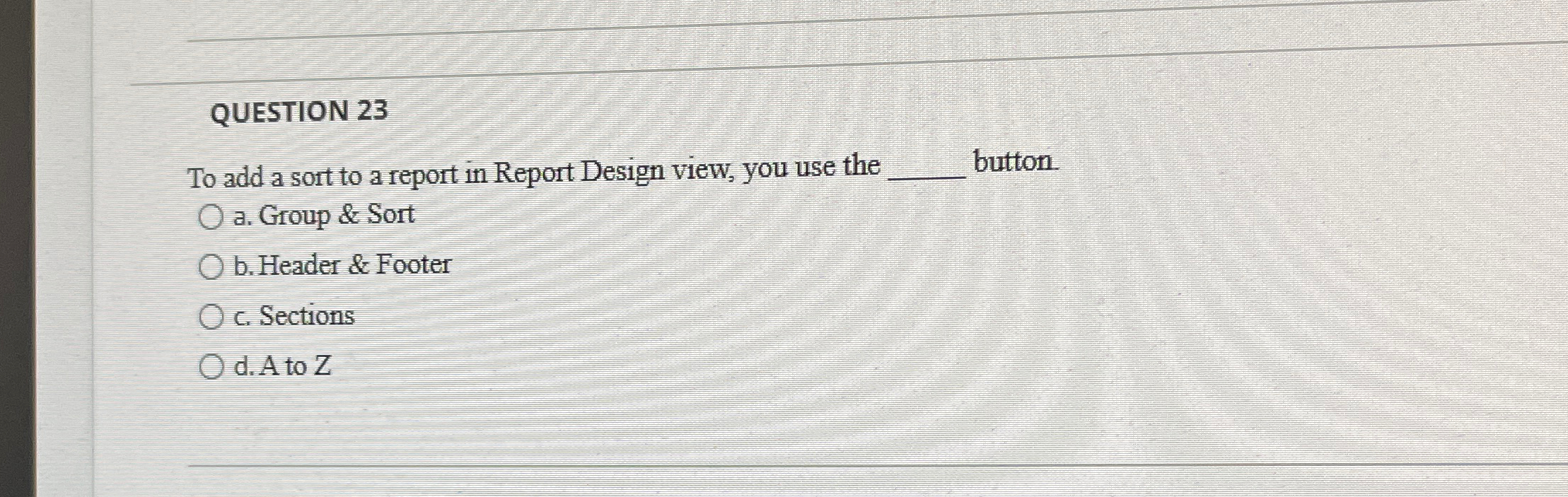 QUESTION 2 3 To add a sort to a report in Report