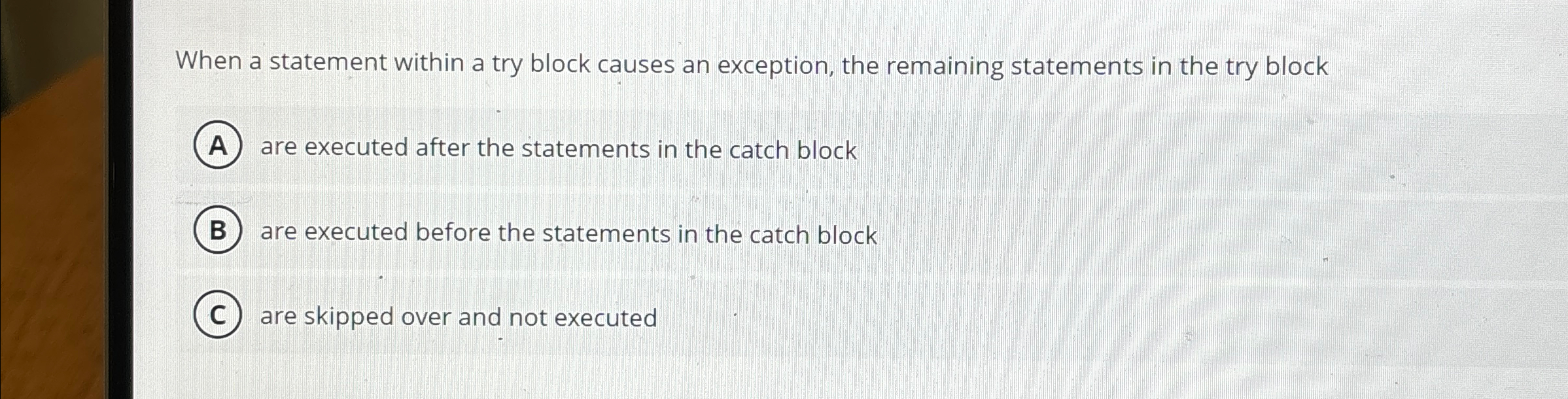 When a statement within a try block causes an