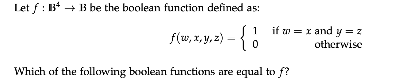 Let f : B 4 B be the boolean function defined as: