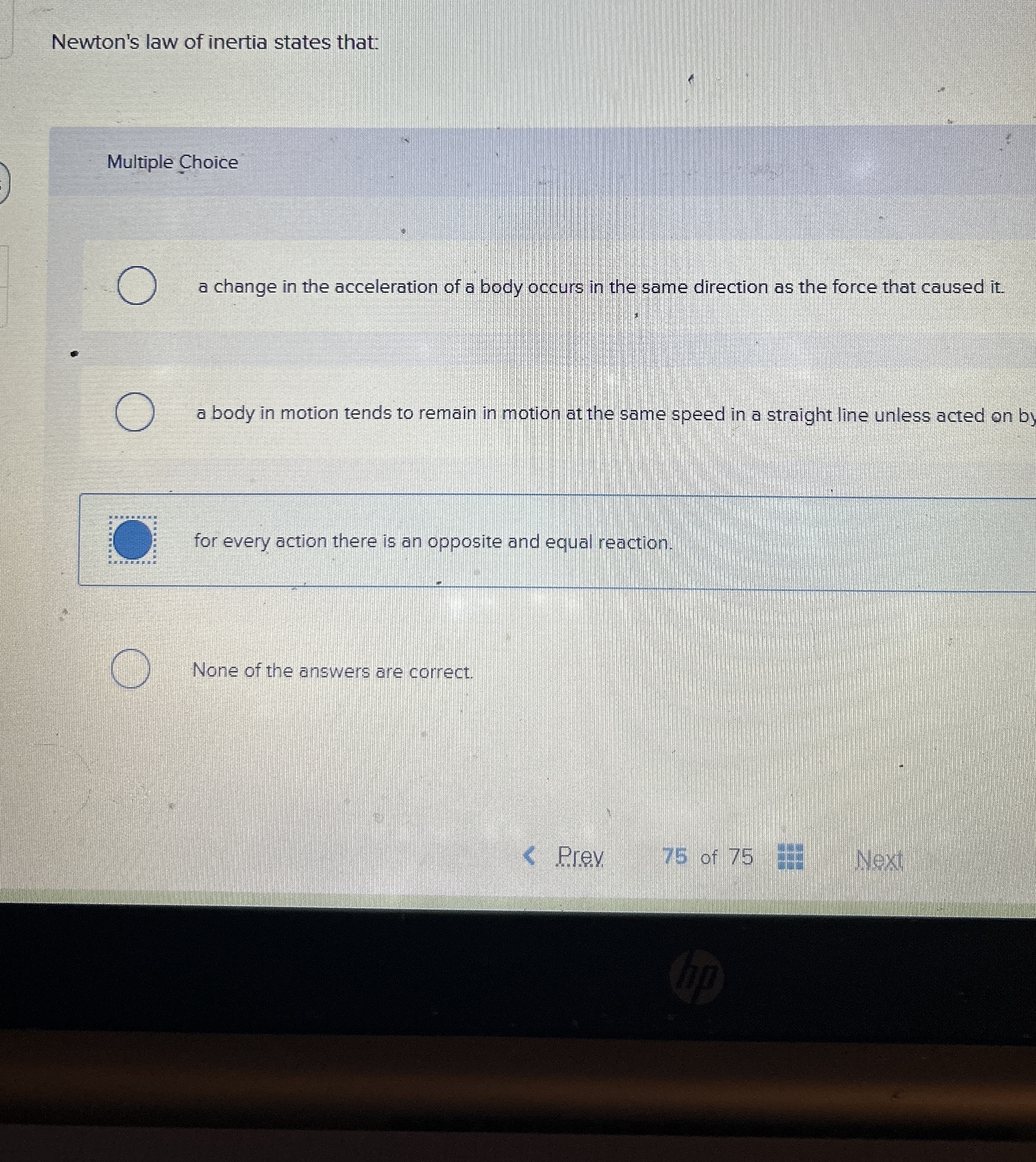 Newton's law of inertia states that:a body in