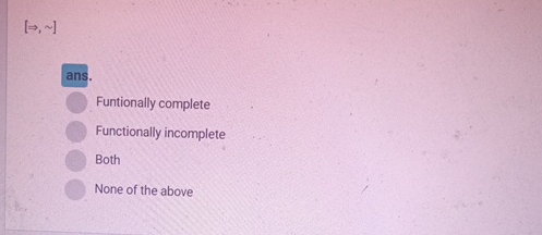 ans. Funtionally complete Functionally incomplete