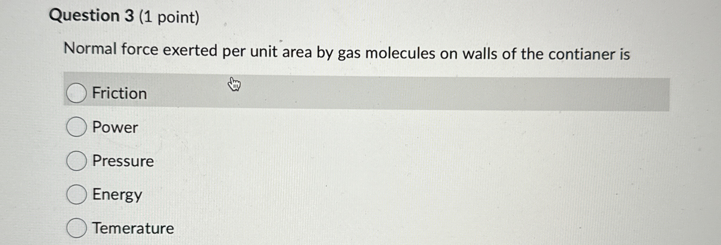 Question 3 ( 1 point ) Normal force exerted per