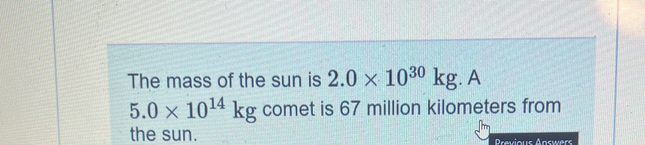The mass of the sun is 2 . 0 1 0 3 0 k g . A 5 .