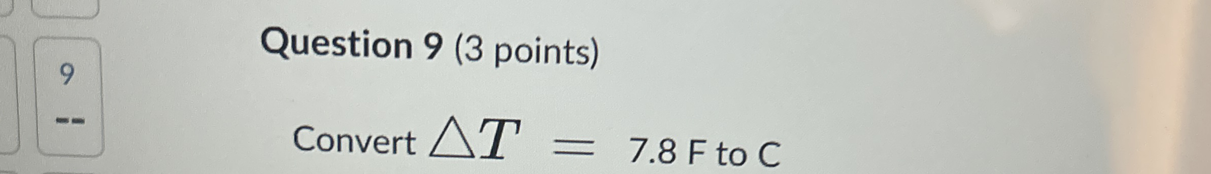 Question 9 ( 3 points ) Convert q , 7 . 8 F to C
