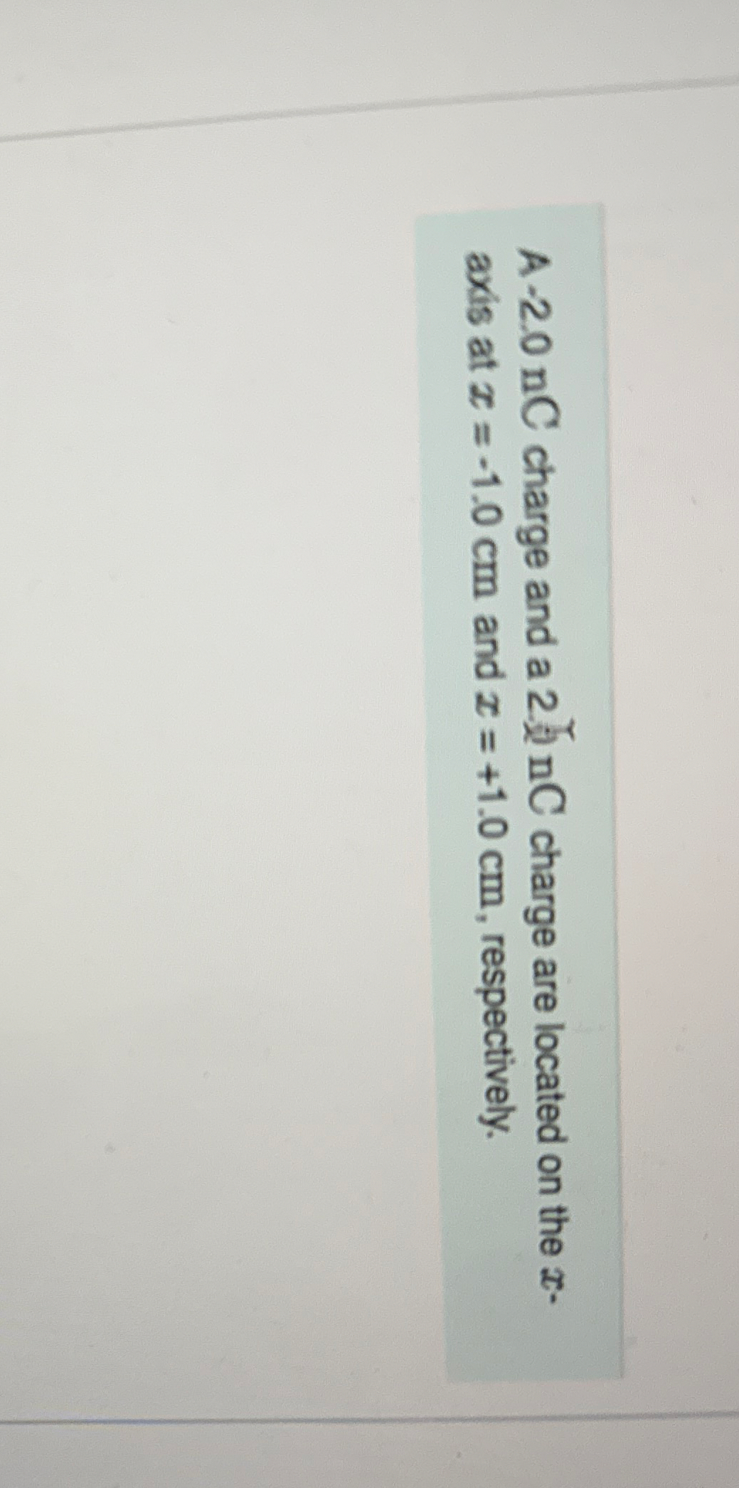 A - 2 . 0 nC charge and a 2 . nC charge are