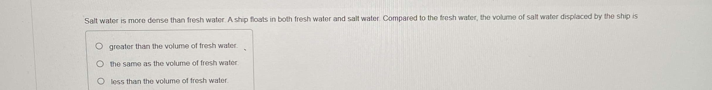 Salt water is more dense than fresh water. A ship