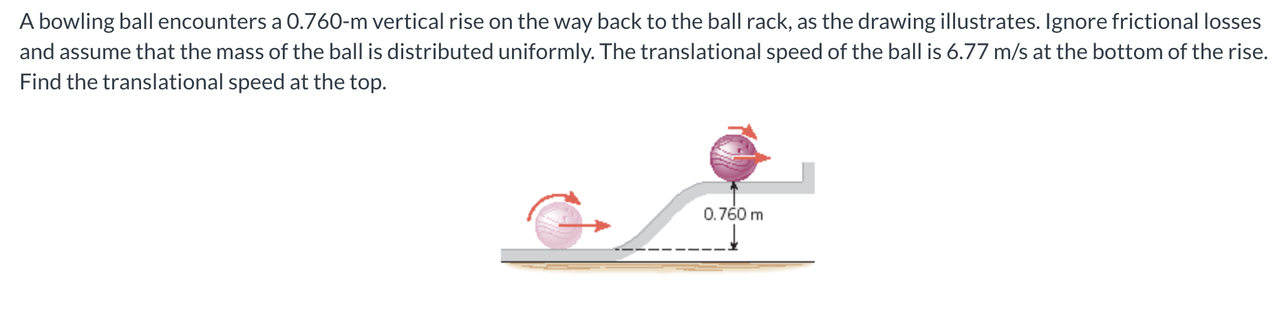 A bowling ball encounters a 0 . 7 6 0 - m