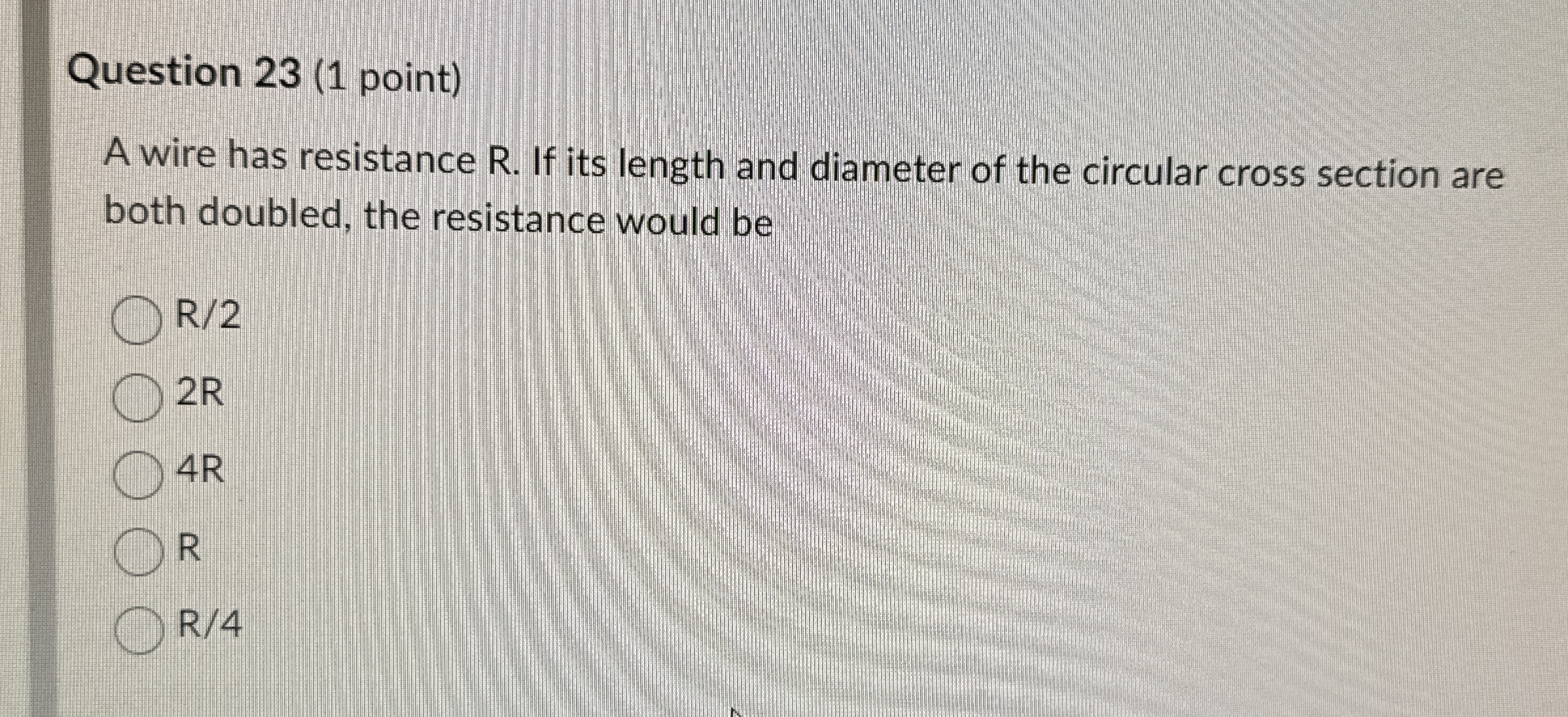 Question 2 3 ( 1 point ) A wire has resistance R