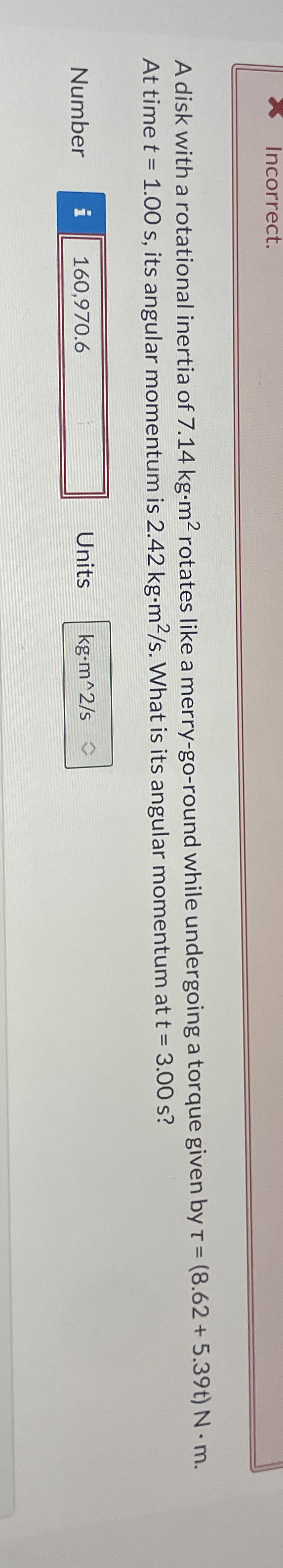 Incorrect. A disk with a rotational inertia of 7