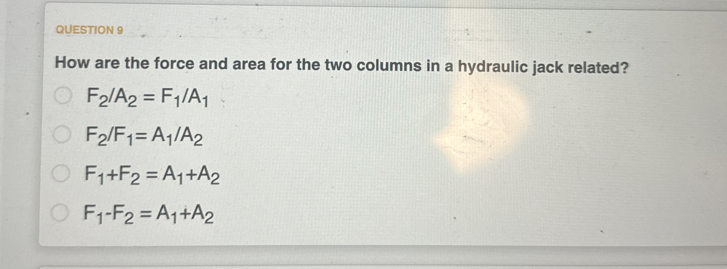QUESTION 9 How are the force and area for the two